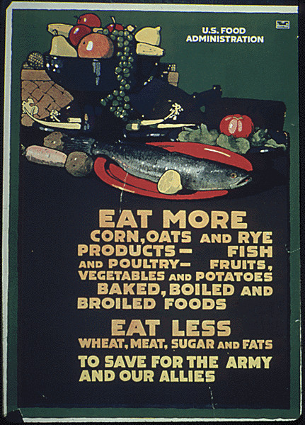 "Eat more corn, oats, and rye products- fish and poultry- fruits, vegetables, and potatoes, Baked, Broiled, and Boiled Foods. Eat less wheat, wheat sugar and fats to save for the army and our allies."