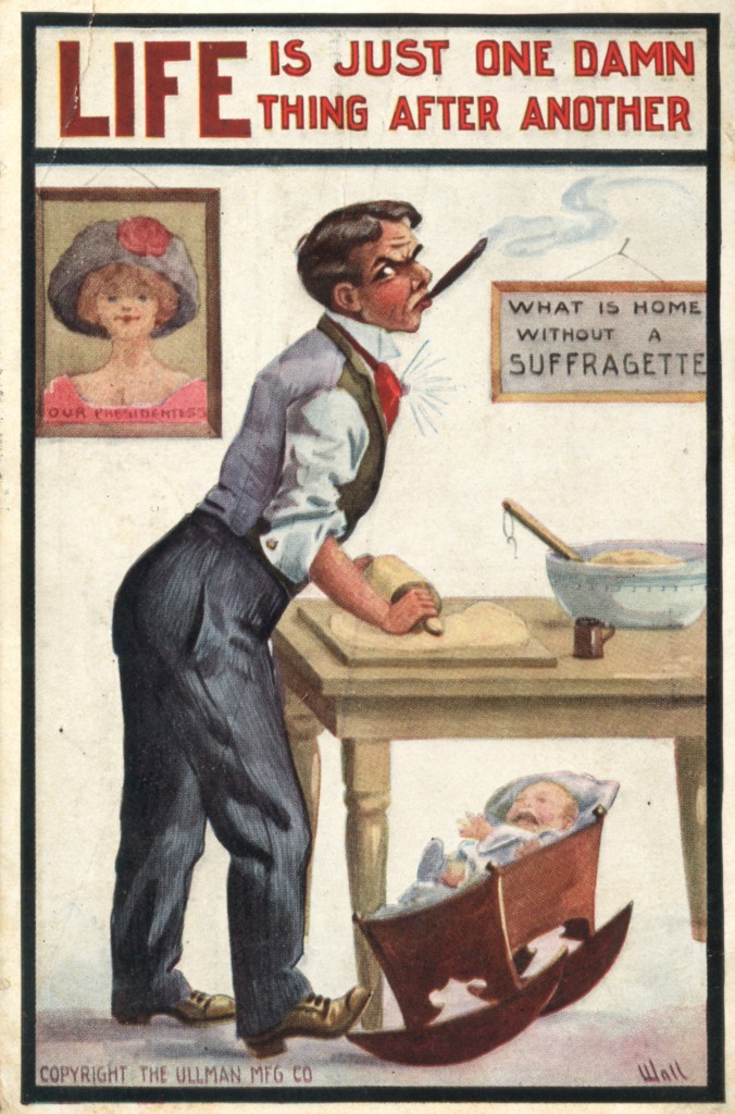 [Image: At the top of this vertical postcard is a bold headline that reads, "LIFE IS JUST ONE DAMN THING AFTER ANOTHER" in block, bold, red font. Under the headline a man in his dress-pants, white dress shirt with collar, red cravat, shining gold tie pin, and gold cufflinks. He is smoking a cigar and looking at the viewer angrily. Forehead wrinkled and eyebrows arched. His is rolling out dough with a rolling-pin and rocking a crying baby with his right, brown dress-shoe clad foot. The baby is in a wooden rocker and is dressed in baby blue and white. On the kitchen table (next to the dough being rolled out) is a large bowl with dough and a wooden spoon sitting inside, and tin flour sifter. On the wall behind the man is a portrait of a woman from the decollatage up. She has blond hair swept up and covered with a wide, black hat. The hat is adorned with a red flower. The wife is dressed in pink. On the bottom of the portrait are printed, "Our Presidentess." Another framed hanging reads, "WHAT IS HOME WITHOUT A SUFFRAGETTE." On the bottom right the card is signed, "Wall." On the bottom left is printed, "COPYRIGHT THE ULLMAN MFG CO."] Print. Four-color on cream cardstock. Private. 14x9 cm.